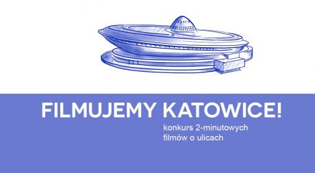 Filmujemy Katowice - konkurs 2-minutowych filmów o ulicach